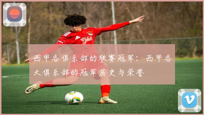 西甲各俱乐部的联赛冠军：西甲各大俱乐部的冠军历史与荣誉