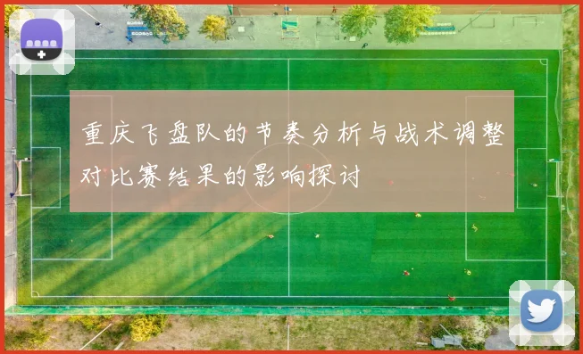 重庆飞盘队的节奏分析与战术调整对比赛结果的影响探讨